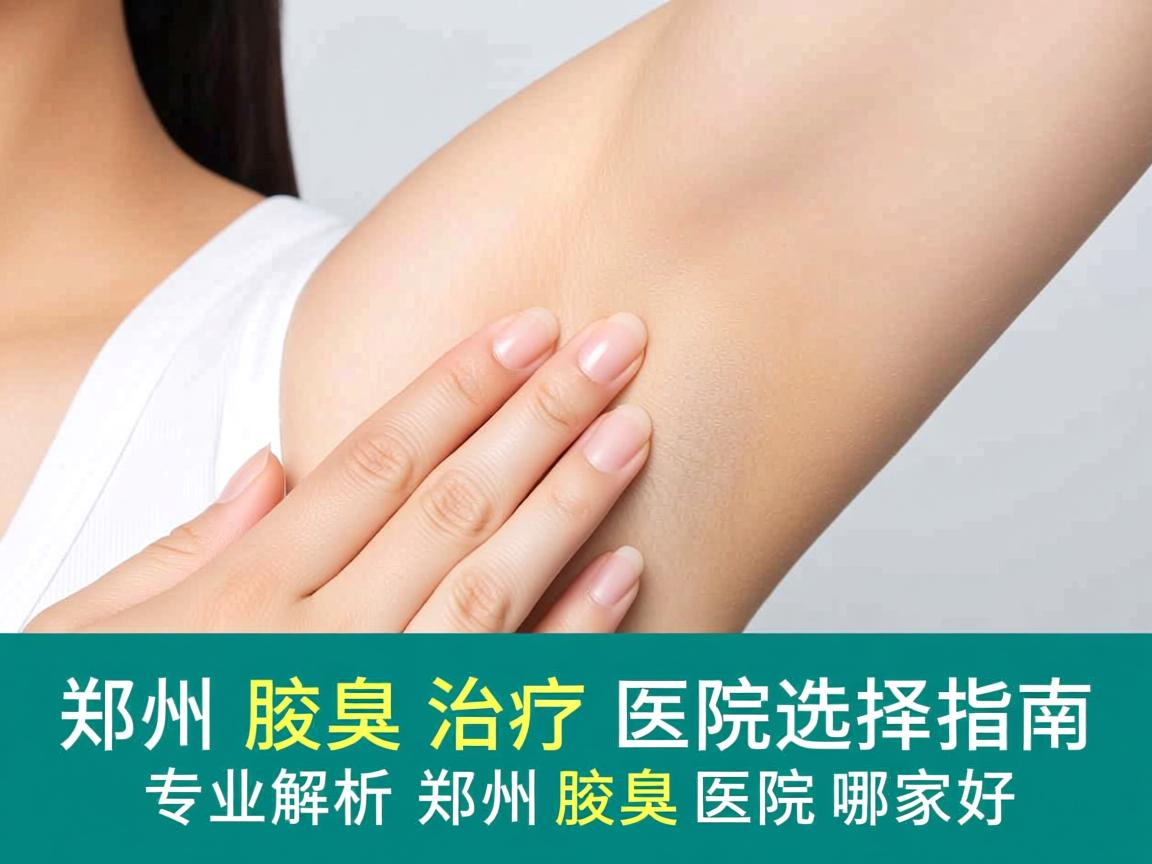 郑州腋臭治疗医院选择指南，专业解析郑州腋臭医院哪家好