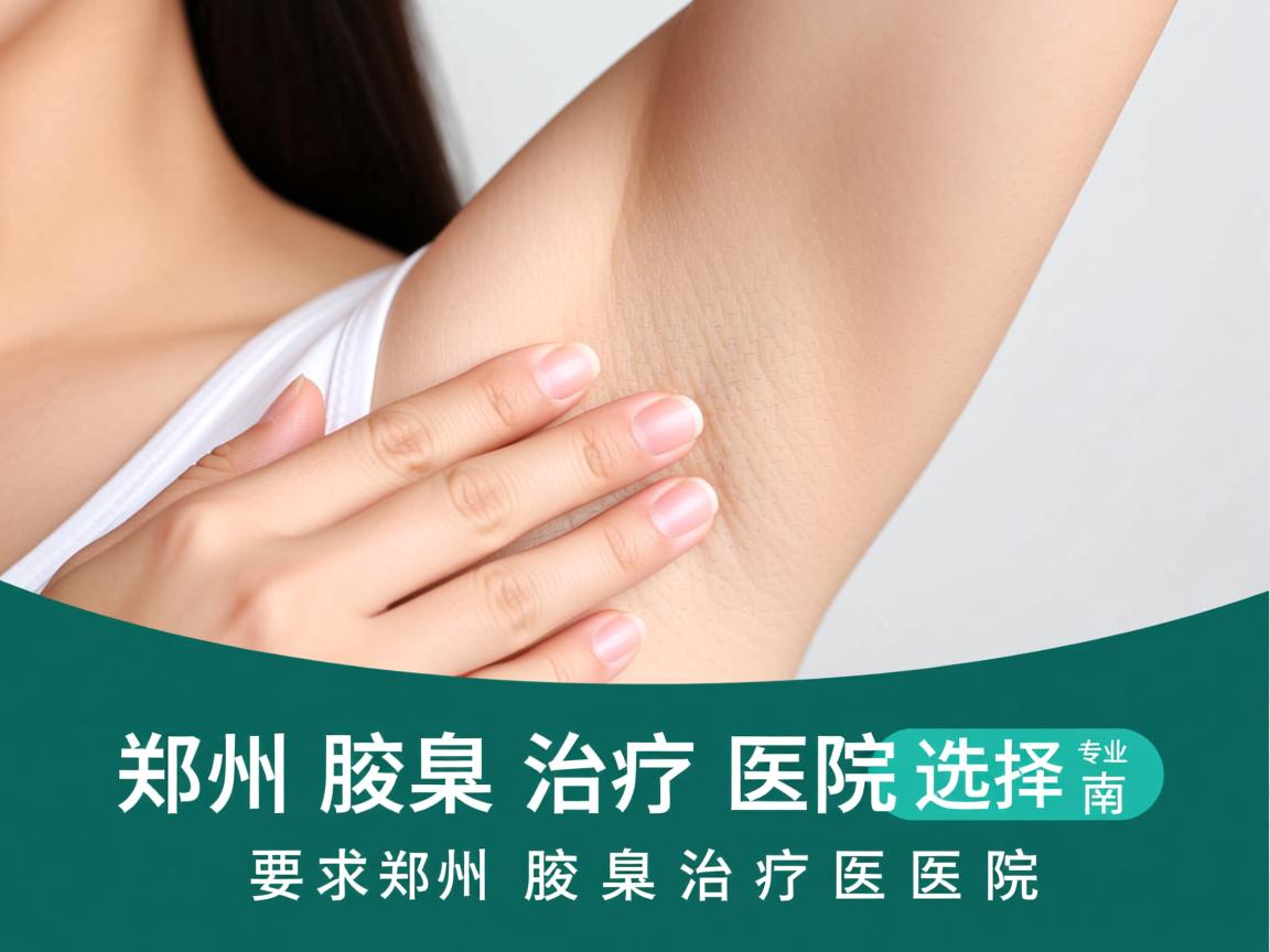 郑州腋臭治疗医院选择指南，专业解析郑州腋臭治疗医院