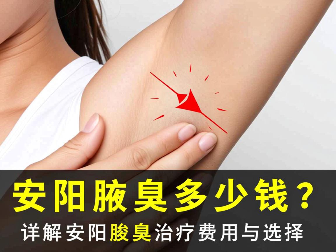 安阳治疗腋臭多少钱？详解安阳腋臭治疗费用与选择