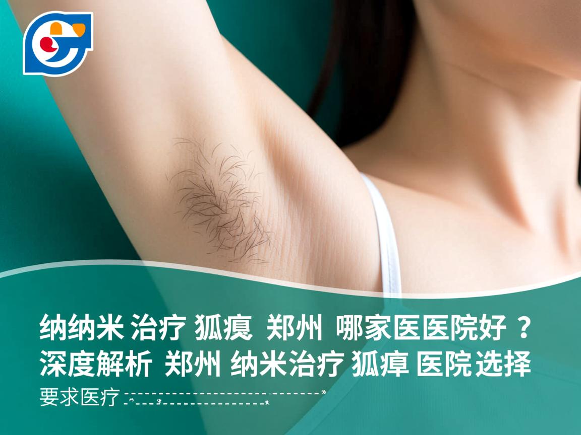 纳米治疗狐臭郑州哪家医院好？深度解析郑州纳米治疗狐臭医院选择