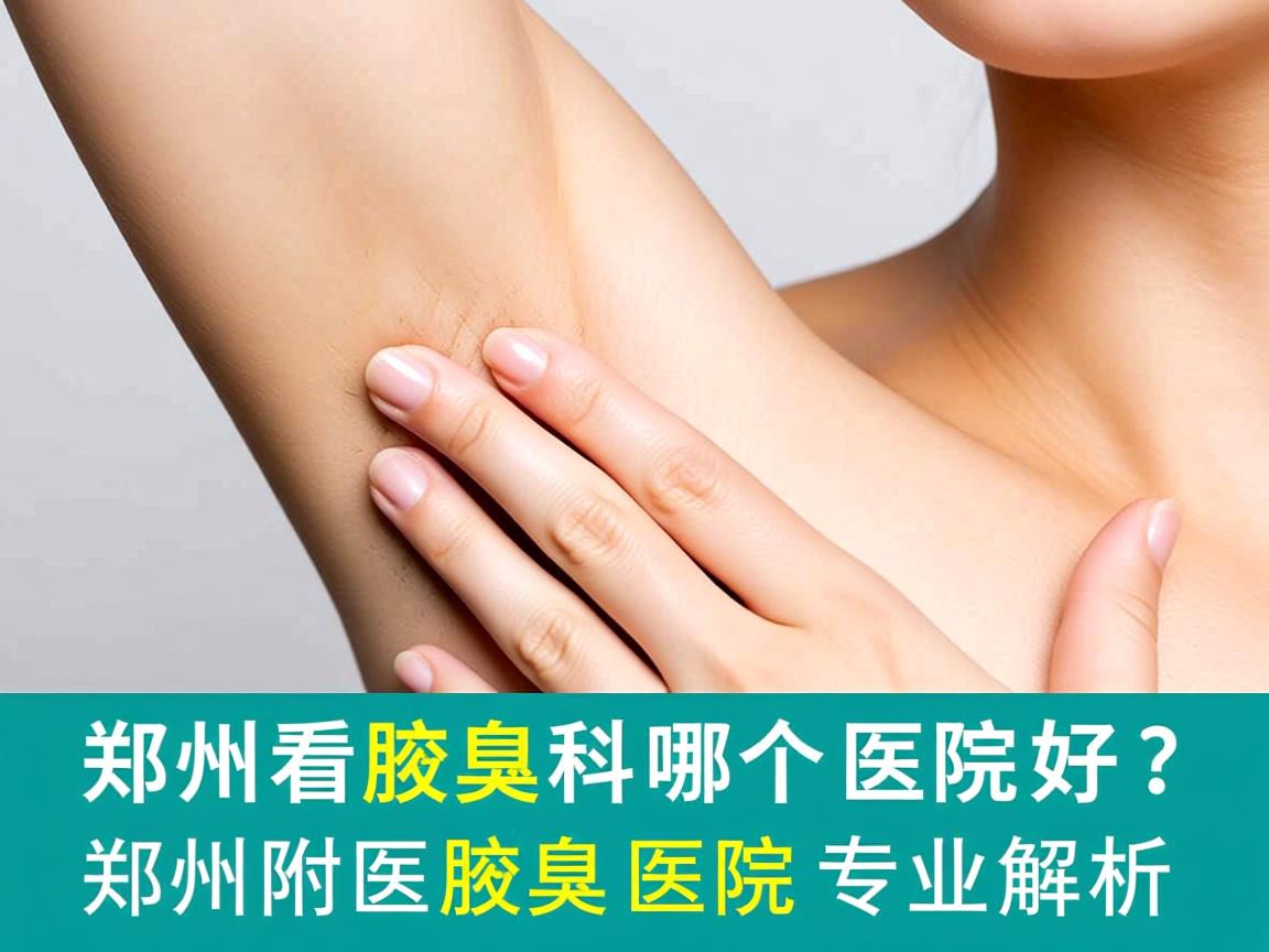 郑州看腋臭科哪个医院好？郑州附医腋臭医院专业解析