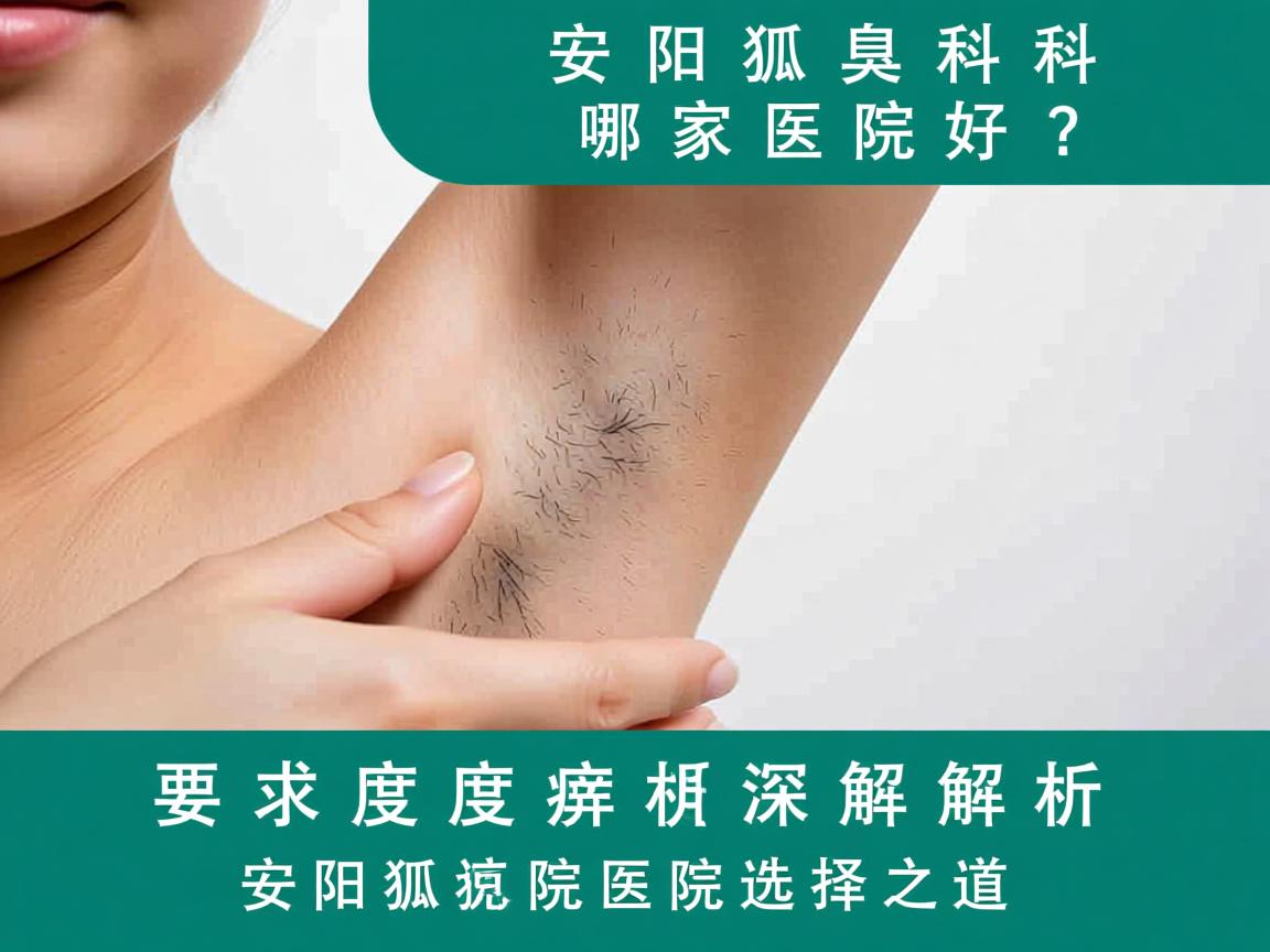 安阳狐臭科哪家医院好？深度解析安阳狐臭科医院选择之道