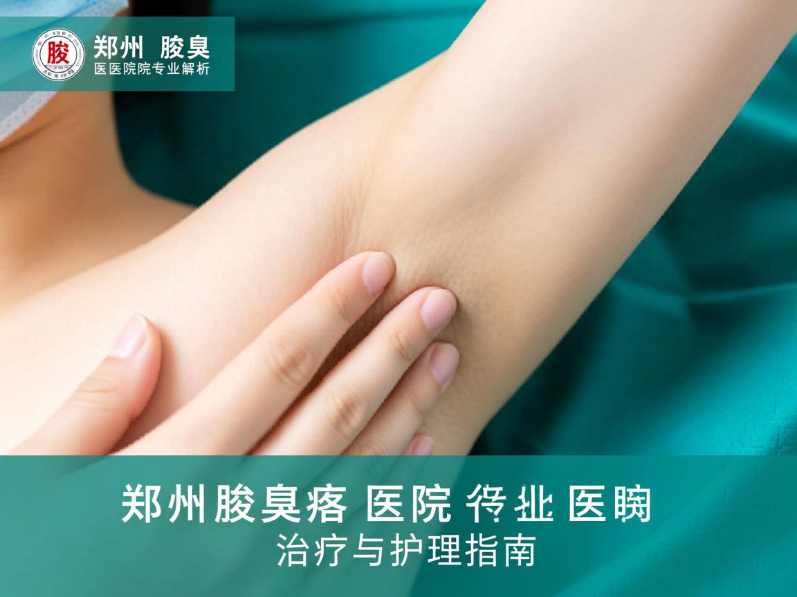 郑州腋臭医院专业解析，郑州腋臭医院的治疗与护理指南