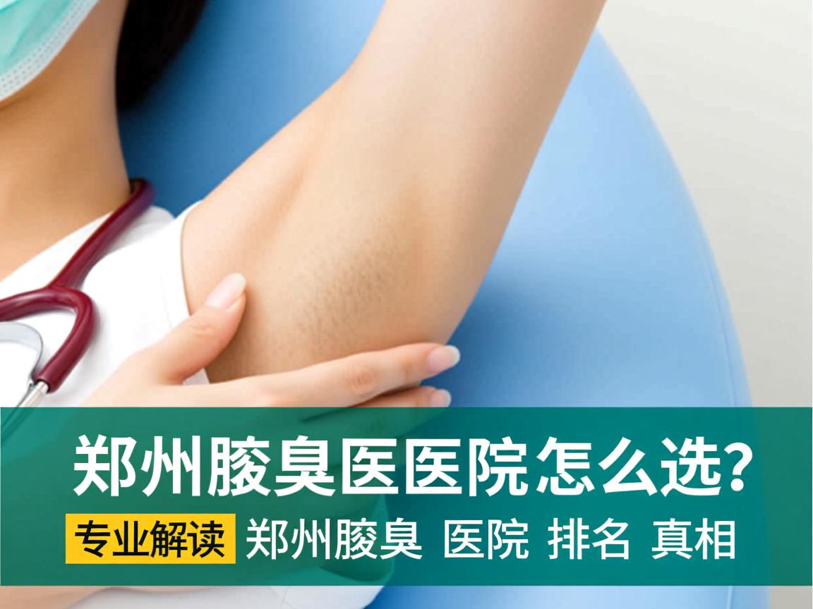 郑州腋臭医院怎么选？专业解读郑州腋臭医院排名真相