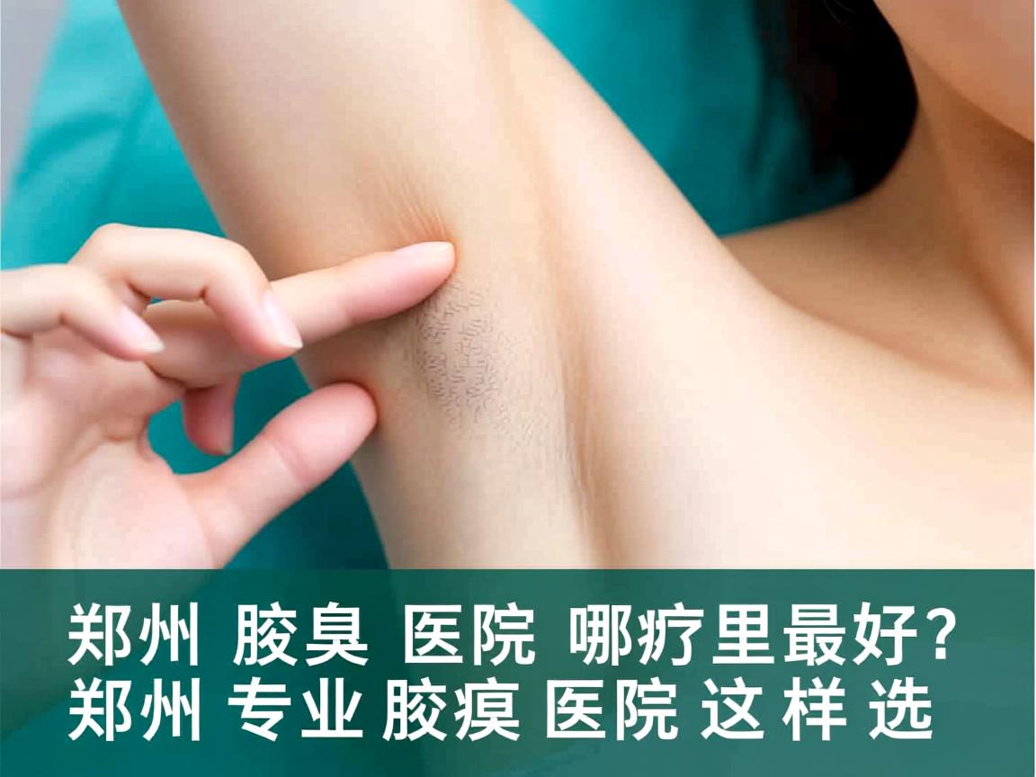 郑州腋臭医院哪里最好？郑州专业腋臭医院这样选