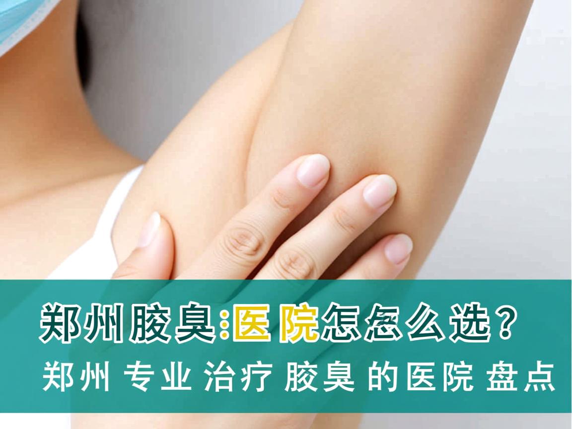 郑州腋臭医院怎么选?郑州专业治疗腋臭的医院盘点 郑州腋臭医院怎么选?郑州专业治疗腋臭的医院盘点