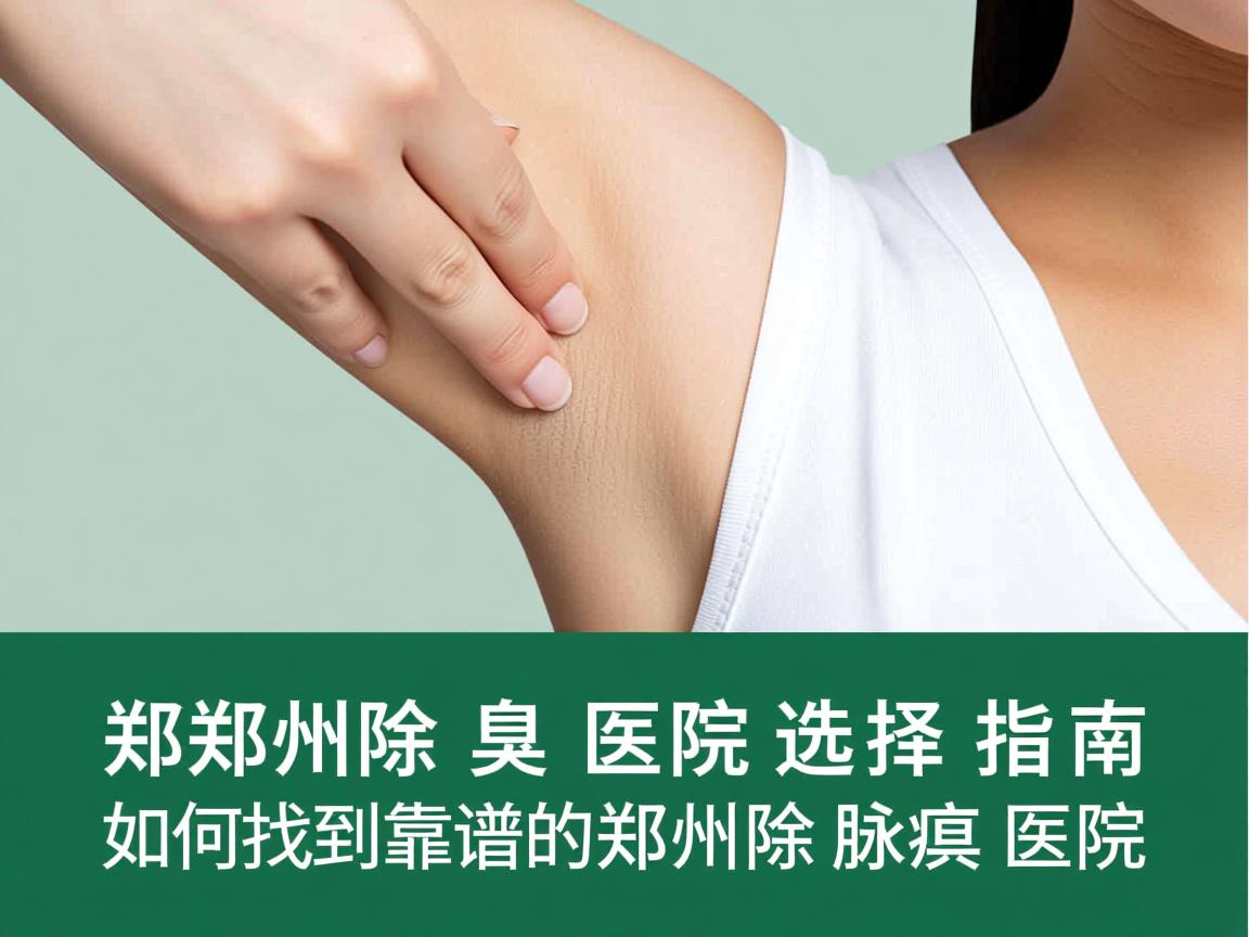 郑州除腋臭医院选择指南，如何找到靠谱的郑州除腋臭医院