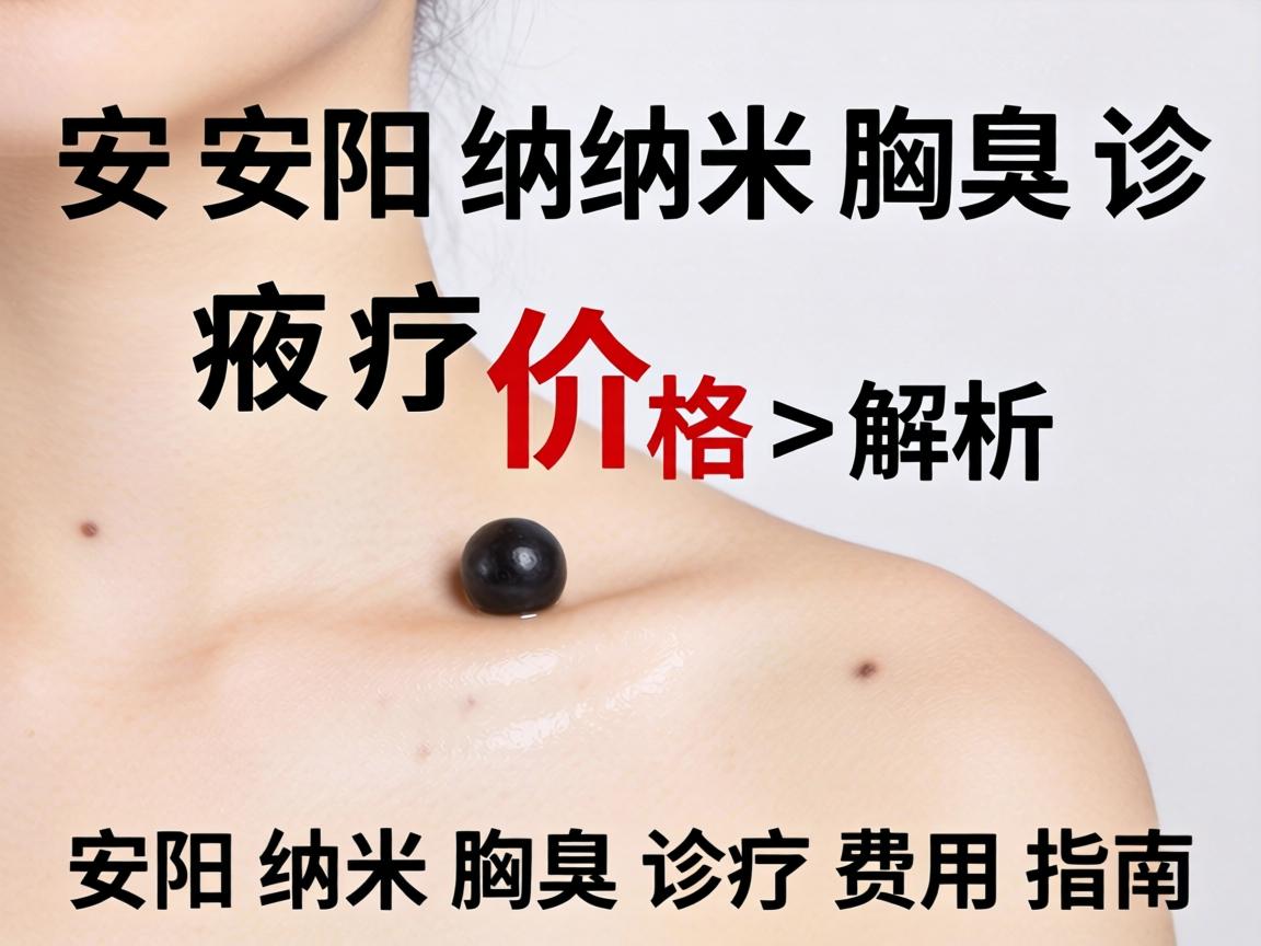 安阳纳米腋臭诊疗价格解析，安阳纳米腋臭诊疗费用指南