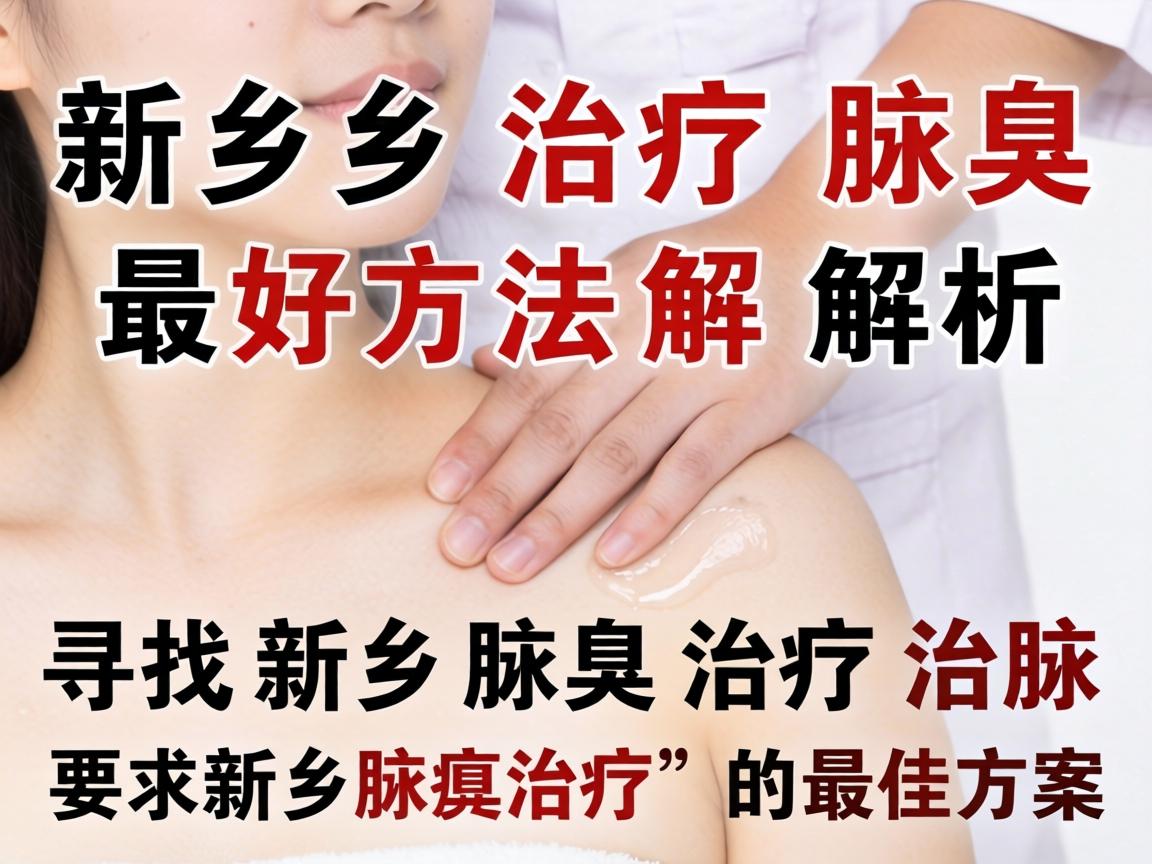 新乡治疗腋臭最好方法解析,寻找新乡腋臭治疗的最佳方案 新乡治疗腋臭最好方法解析,寻找新乡腋臭治疗的最佳方案