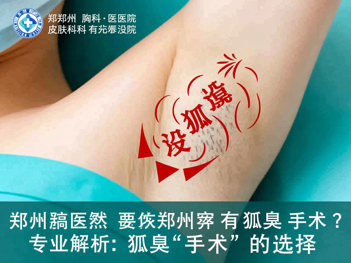 郑州胸科医院皮肤科有没有狐臭手术?专业解析郑州狐臭手术的选择 郑州胸科医院皮肤科有没有狐臭手术?专业解析郑州狐臭手术的选择