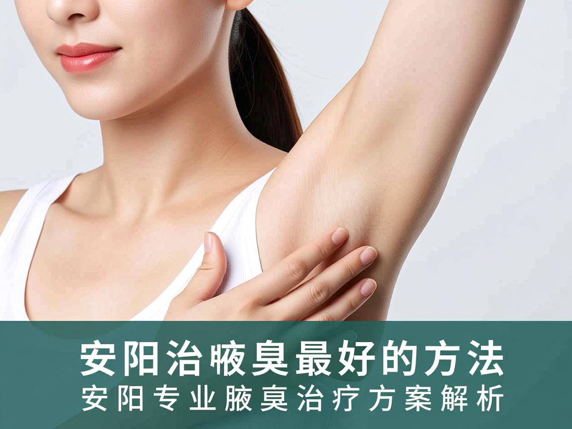 安阳治疗腋臭最好的方法,安阳专业腋臭治疗方案解析 安阳治疗腋臭最好的方法,安阳专业腋臭治疗方案解析