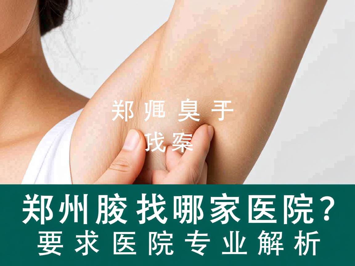 郑州腋臭手术找哪家医院?郑州腋臭医院专业解析 郑州腋臭手术找哪家医院?郑州腋臭医院专业解析
