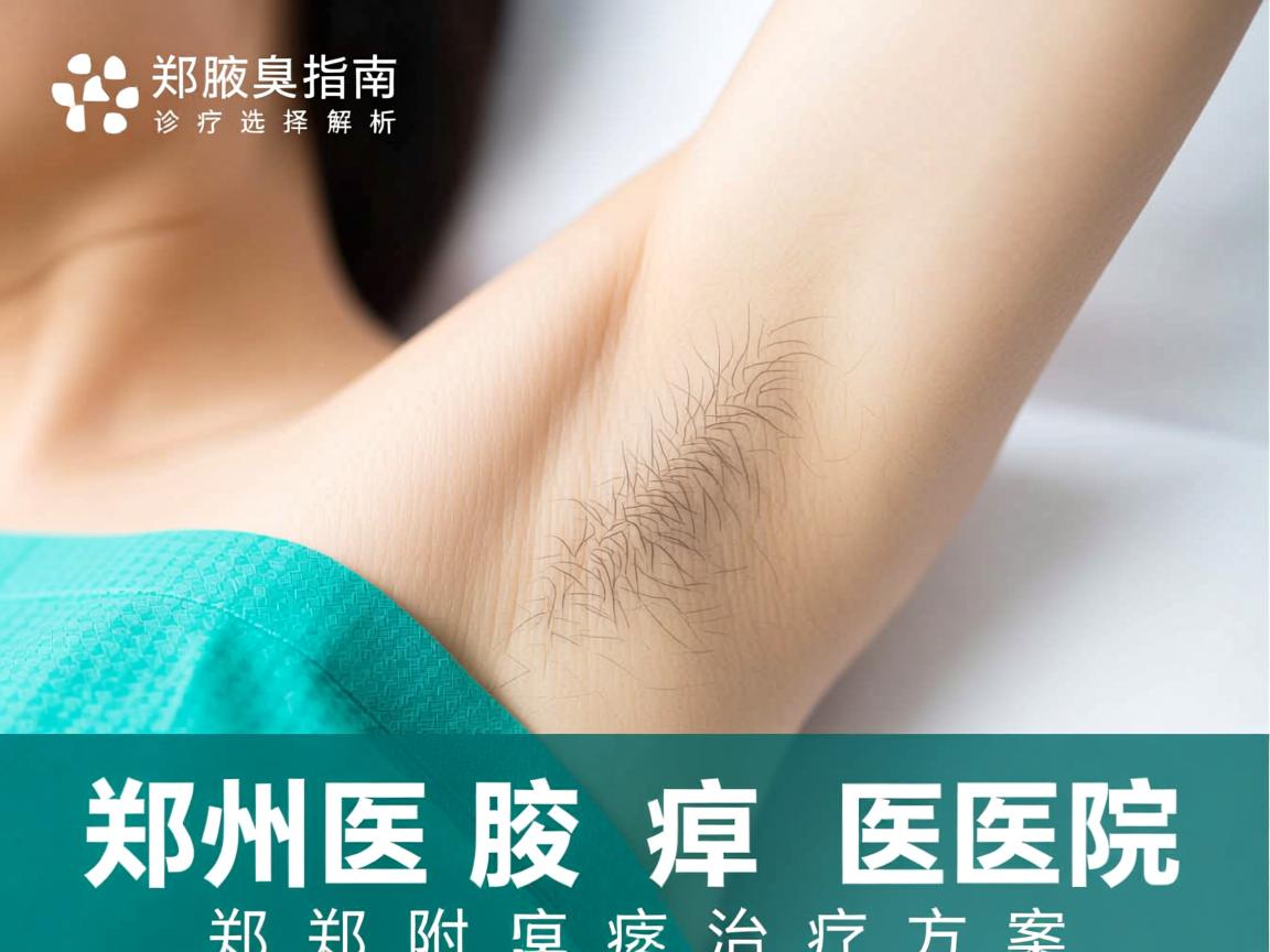 腋臭诊疗选择指南，解析郑州附医腋臭医院的腋臭治疗方案