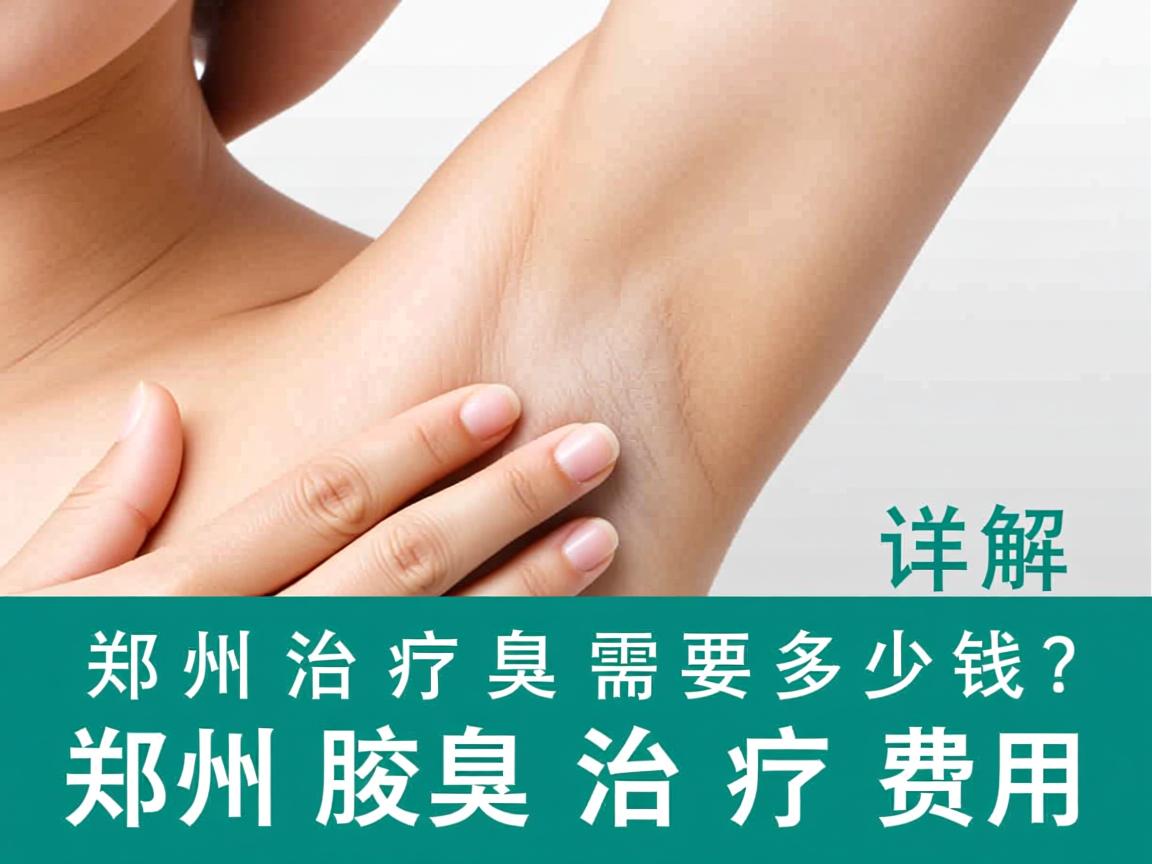 郑州治疗腋臭需要多少钱？详解郑州腋臭治疗费用