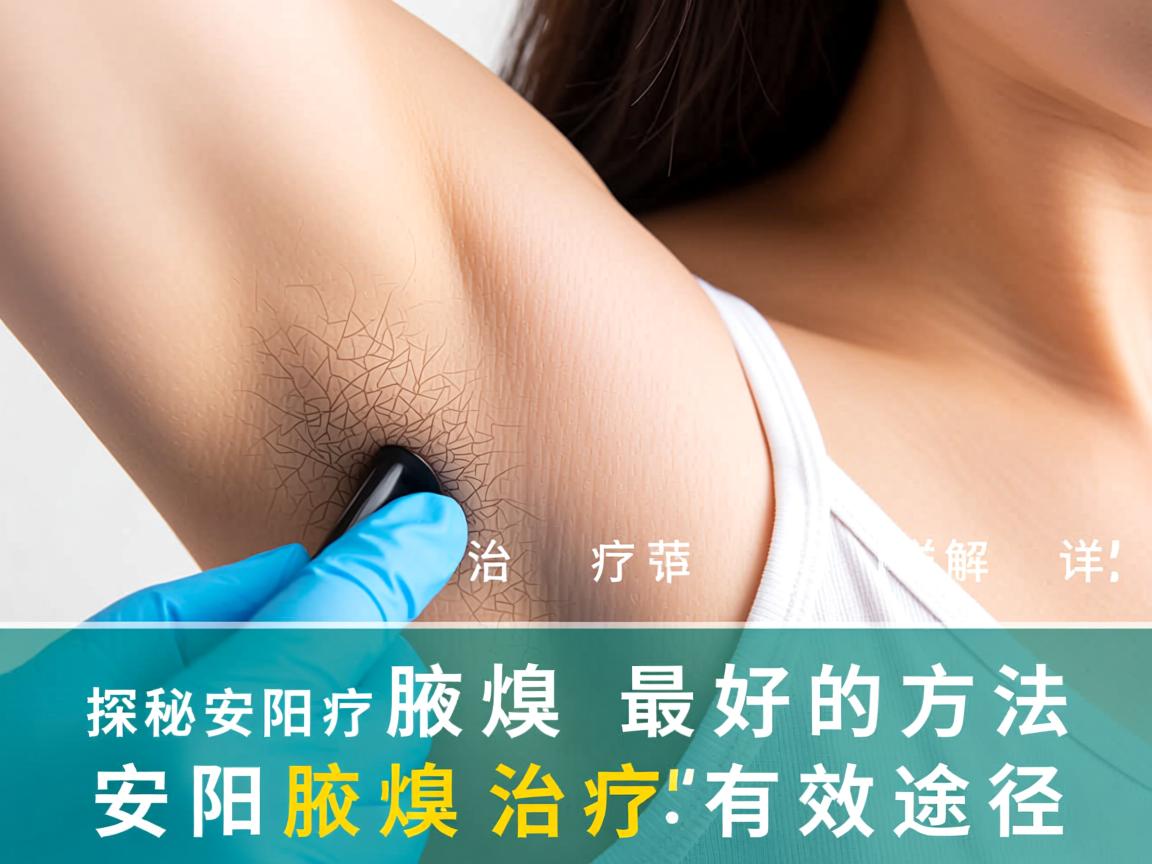 探秘安阳治疗腋臭最好的方法,详解安阳腋臭治疗的有效途径 探秘安阳治疗腋臭最好的方法,详解安阳腋臭治疗的有效途径