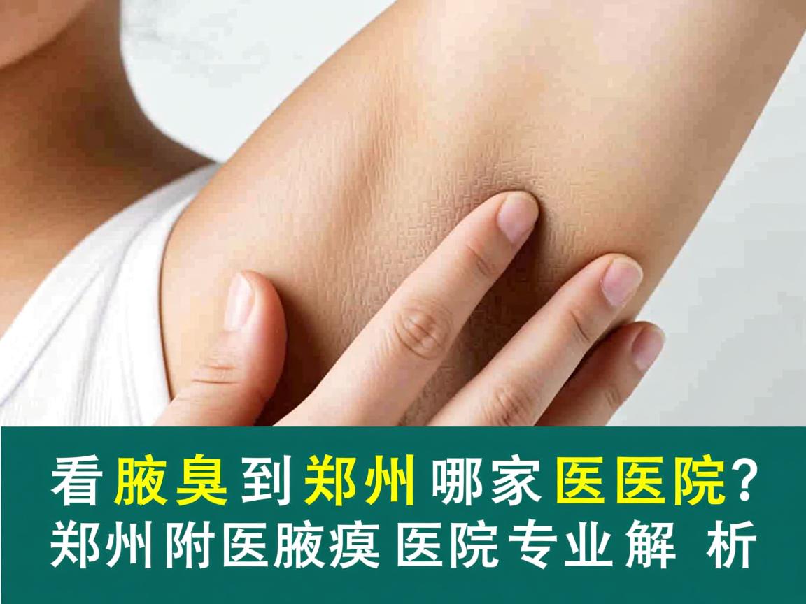 看腋臭到郑州哪家医院?郑州附医腋臭医院专业解析 看腋臭到郑州哪家医院?郑州附医腋臭医院专业解析