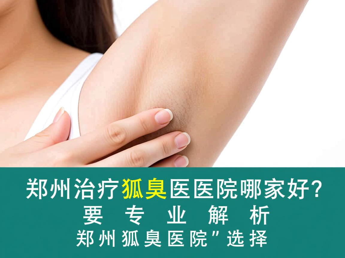 郑州治疗狐臭医院哪家好?专业解析郑州狐臭医院的选择 郑州治疗狐臭医院哪家好?专业解析郑州狐臭医院的选择