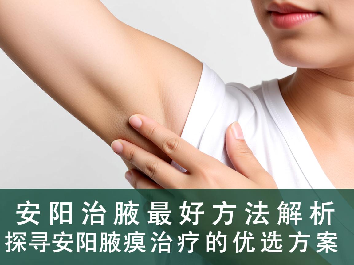 安阳治腋臭最好方法解析，探寻安阳腋臭治疗的优选方案
