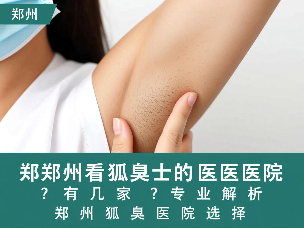 郑州看狐臭的医院有几家？专业解析郑州狐臭医院选择
