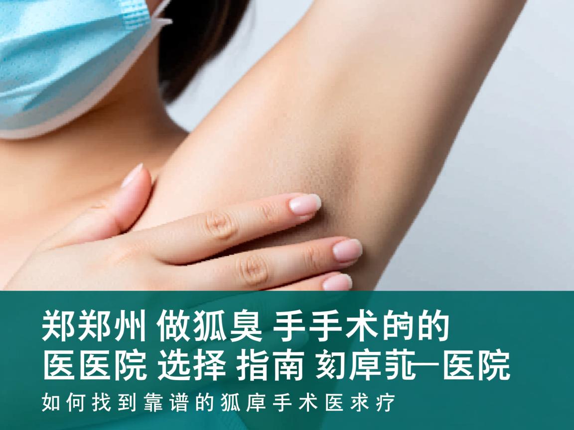 郑州做狐臭手术的医院选择指南，如何找到靠谱的狐臭手术医院