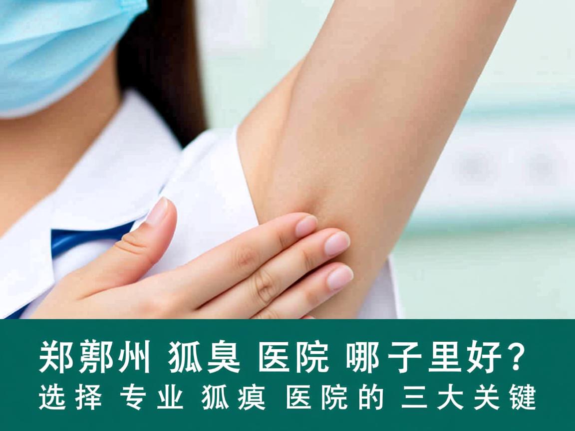 郑州狐臭医院哪里好？选择专业狐臭医院的三大关键