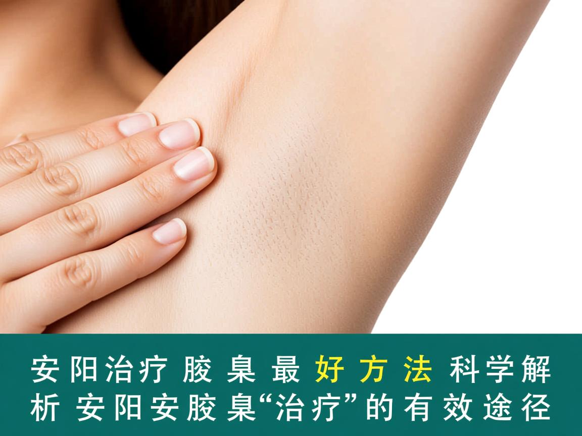 安阳治疗腋臭的最好方法,科学解析安阳腋臭治疗的有效途径 安阳治疗腋臭的最好方法,科学解析安阳腋臭治疗的有效途径
