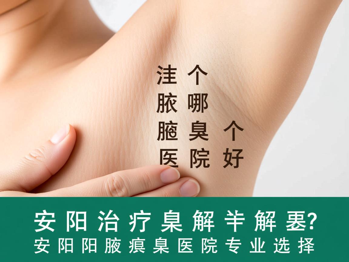 安阳治疗腋臭哪个医院好？详解安阳腋臭医院的专业选择