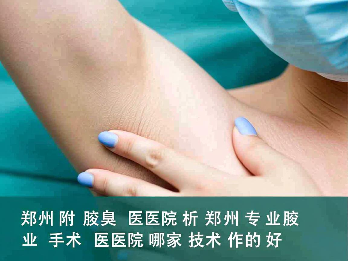 郑州附医腋臭医院解析，郑州专业腋臭手术医院哪家技术作的好