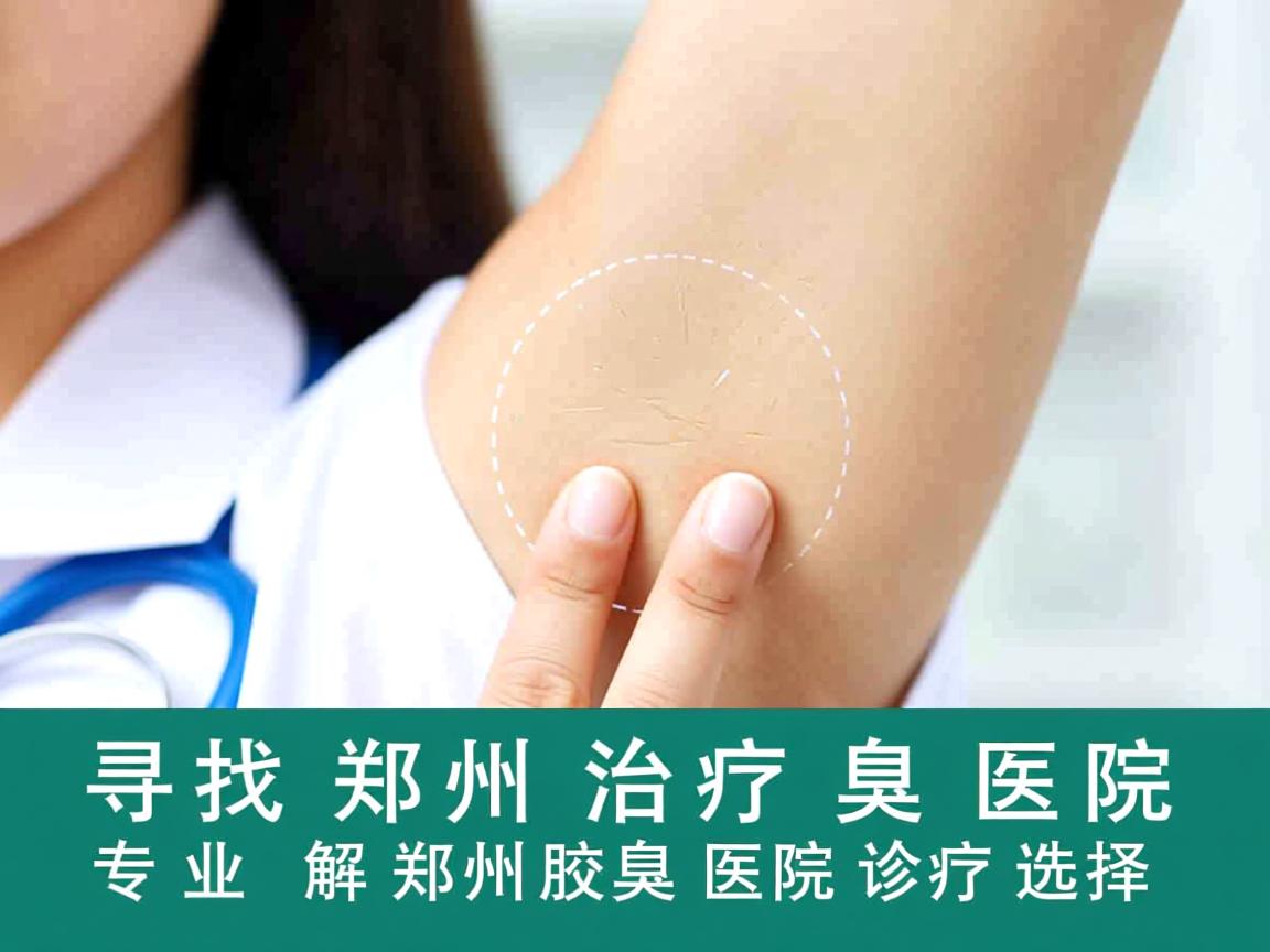 寻找郑州治疗腋臭医院，专业解析郑州腋臭医院的诊疗选择