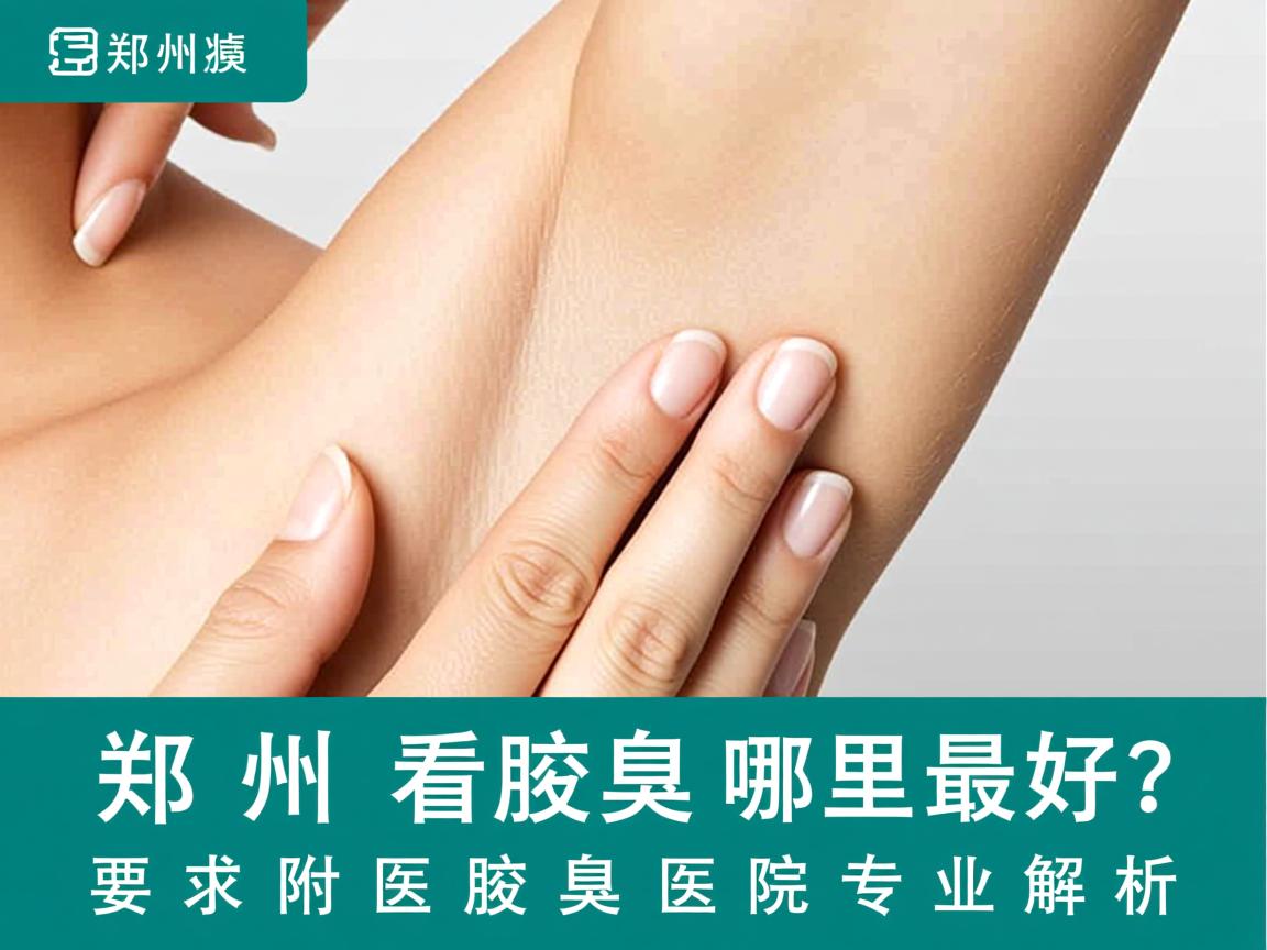 郑州看腋臭哪里最好？郑州附医腋臭医院专业解析