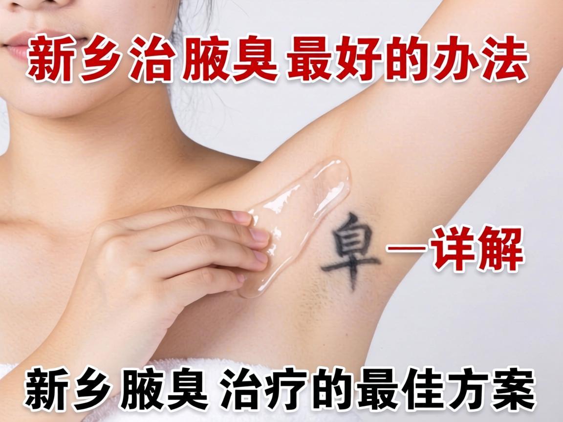 新乡治腋臭最好的办法，详解新乡腋臭治疗的最佳方案