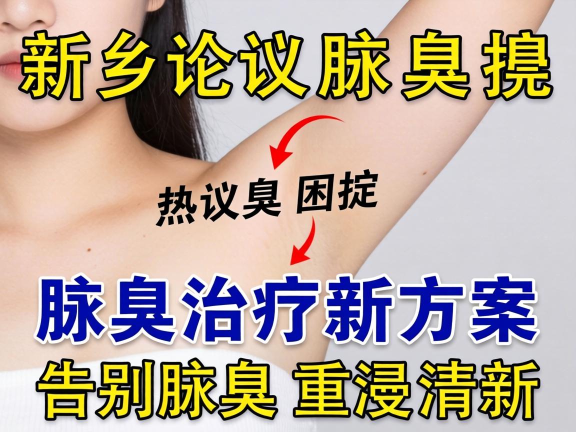 新乡论坛热议腋臭困扰，腋臭治疗新方案，告别腋臭重获清新