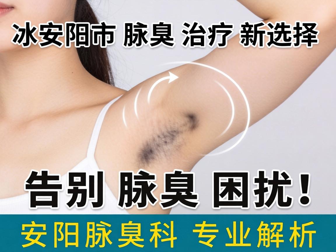 安阳市腋臭治疗新选择，告别腋臭困扰，安阳腋臭科专业解析
