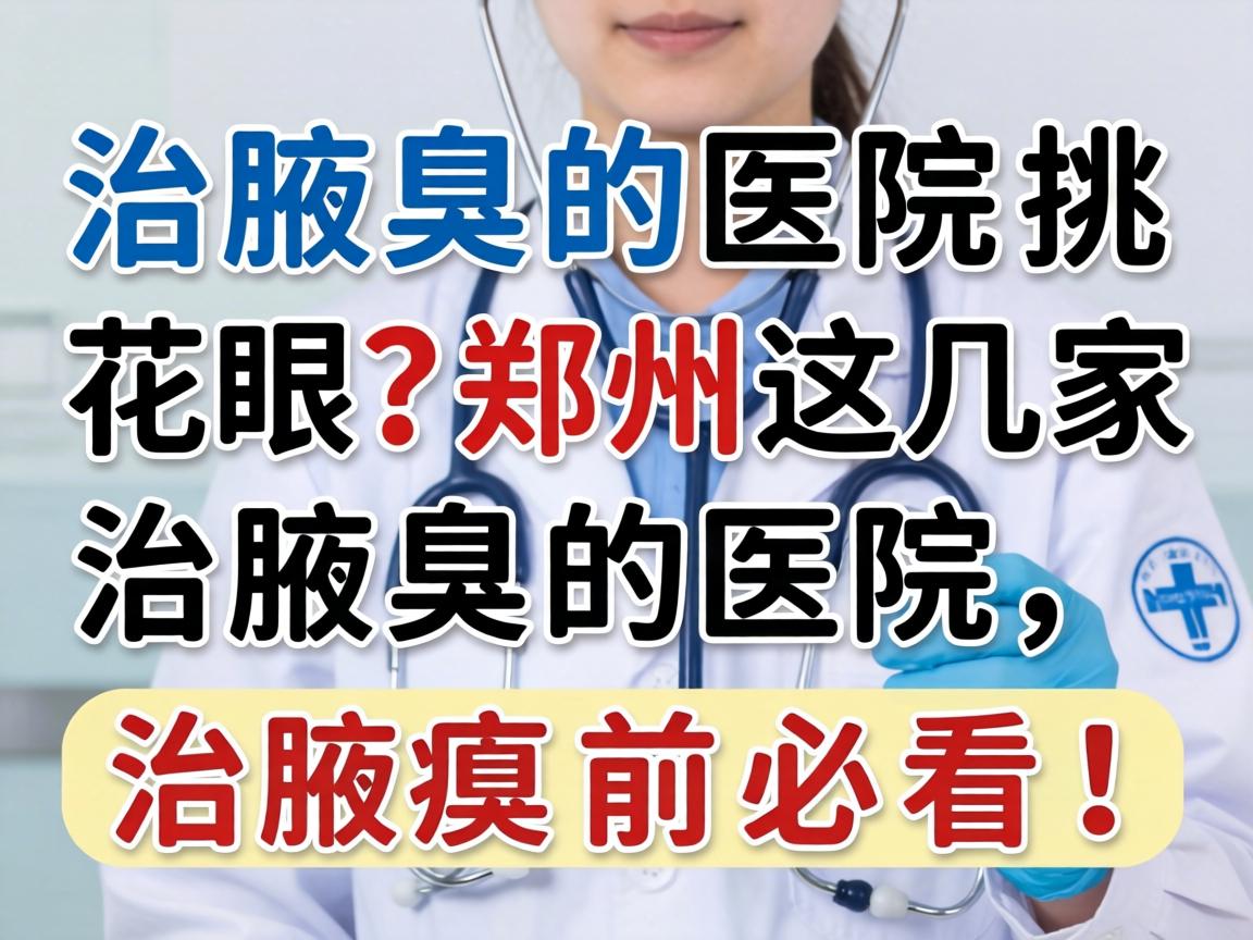 治腋臭医院挑花眼？郑州这几家治腋臭的医院，治腋臭前必看！