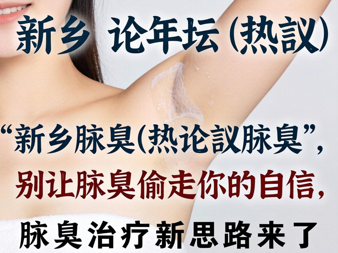 新乡论坛热议腋臭,别让腋臭偷走你的自信,腋臭治疗新思路来了 新乡论坛热议腋臭,别让腋臭偷走你的自信,腋臭治疗新思路来了