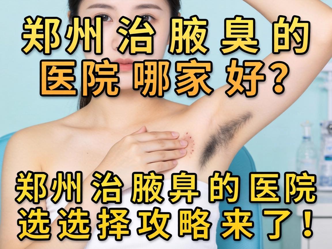 郑州治腋臭的医院哪家好?郑州治腋臭的医院选择攻略来了! 郑州治腋臭的医院哪家好?郑州治腋臭的医院选择攻略来了!