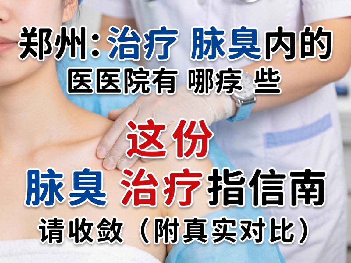 郑州治疗腋臭的医院有哪些?这份腋臭治疗指南请收好(附真实对比) 郑州治疗腋臭的医院有哪些?这份腋臭治疗指南请收好(附真实对比)