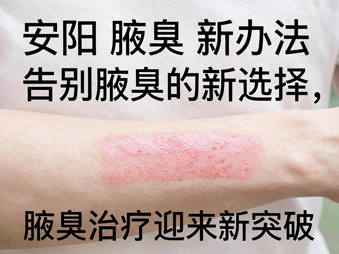 安阳腋臭新办法,告别腋臭的新选择,腋臭治疗迎来新突破 安阳腋臭新办法,告别腋臭的新选择,腋臭治疗迎来新突破