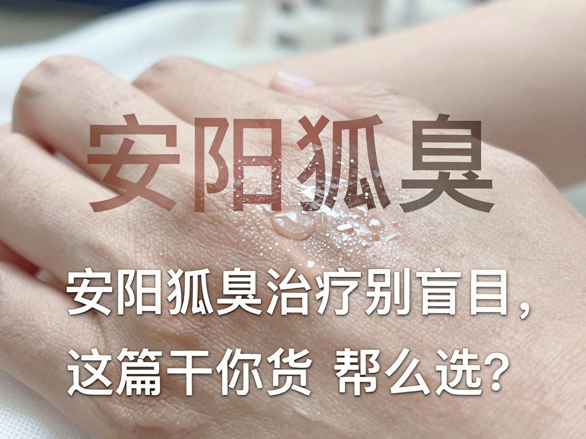 安阳狐臭科医院怎么选?安阳狐臭治疗别盲目,这篇干货帮你避坑 安阳狐臭科医院怎么选?安阳狐臭治疗别盲目,这篇干货帮你避坑