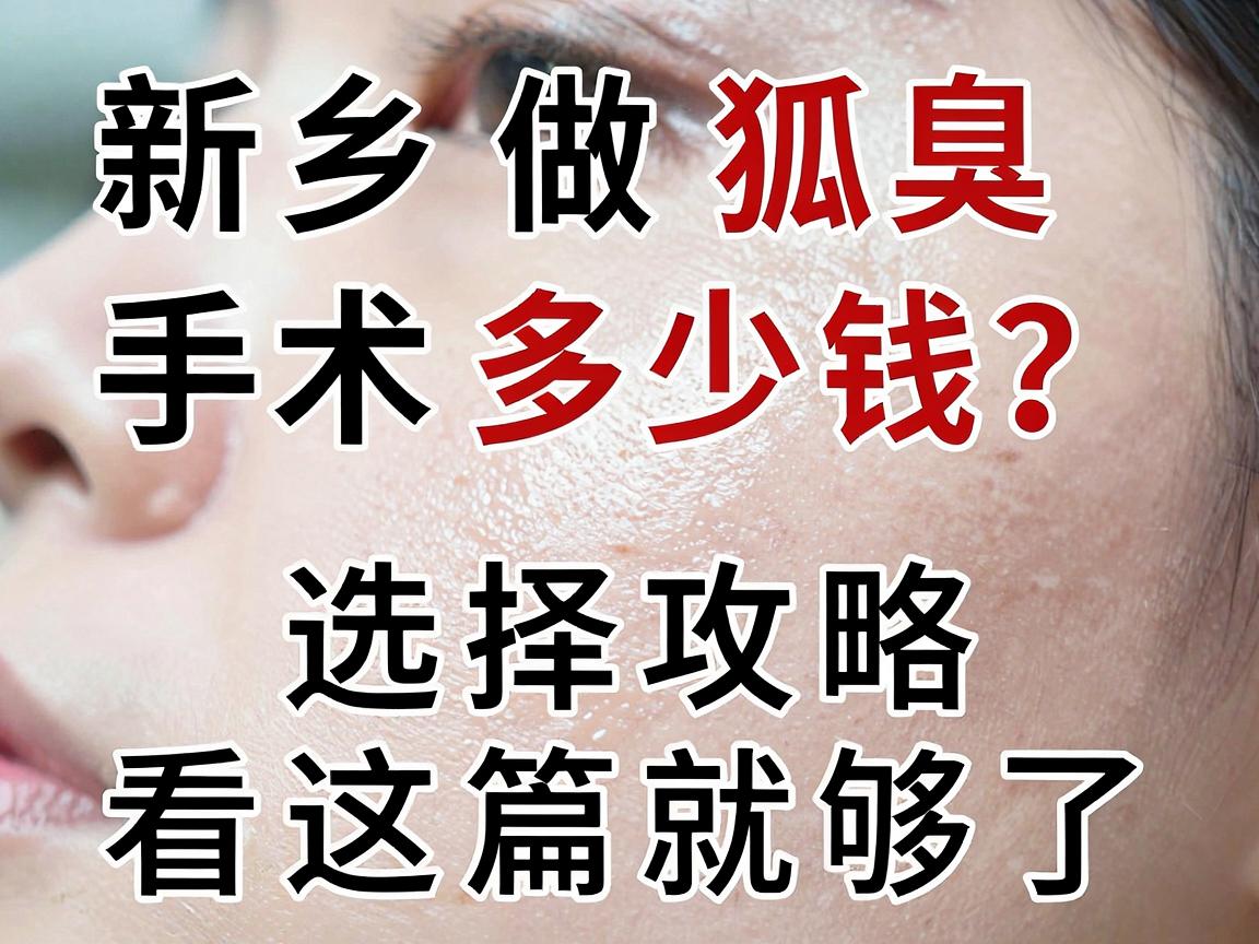 新乡做狐臭手术医院多少钱?费用明细与选择攻略看这篇就够了 新乡做狐臭手术医院多少钱?费用明细与选择攻略看这篇就够了