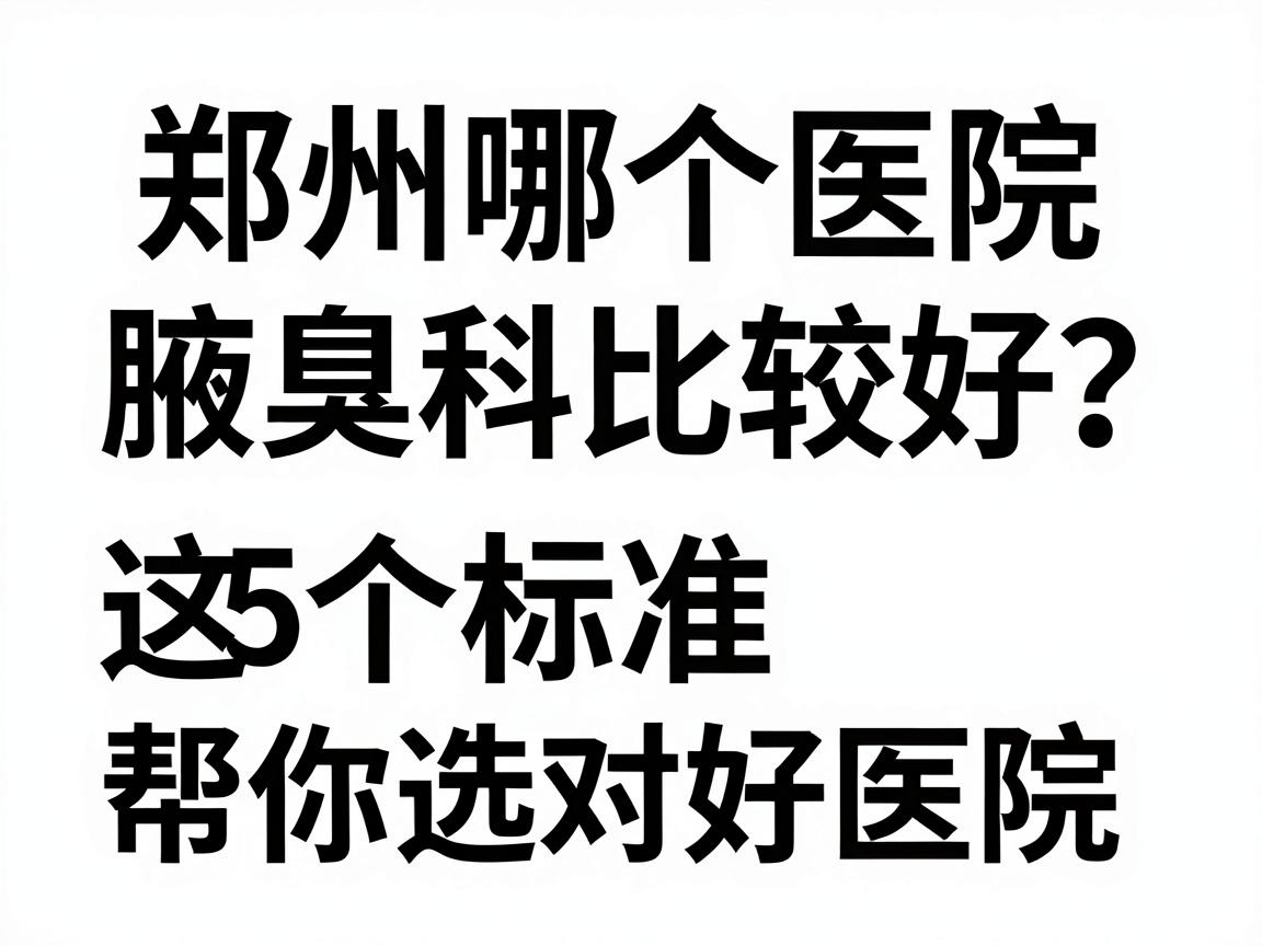 郑州哪个医院腋臭科比较好?这5个标准帮你选对好医院 郑州哪个医院腋臭科比较好?这5个标准帮你选对好医院
