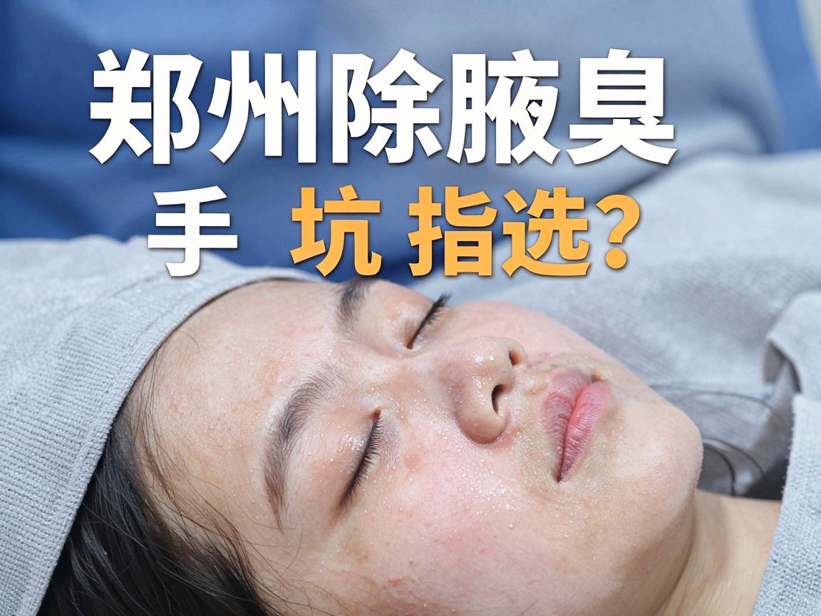 郑州除腋臭手术医院怎么选？郑州除腋臭手术医院避坑指南