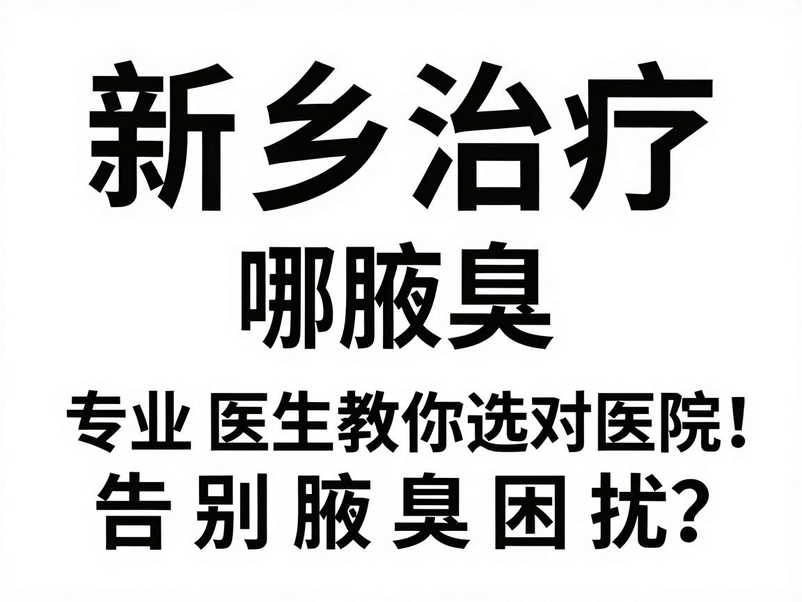 新乡治疗腋臭哪家医院好?专业医生教你选对医院,告别腋臭困扰 新乡治疗腋臭哪家医院好?专业医生教你选对医院,告别腋臭困扰