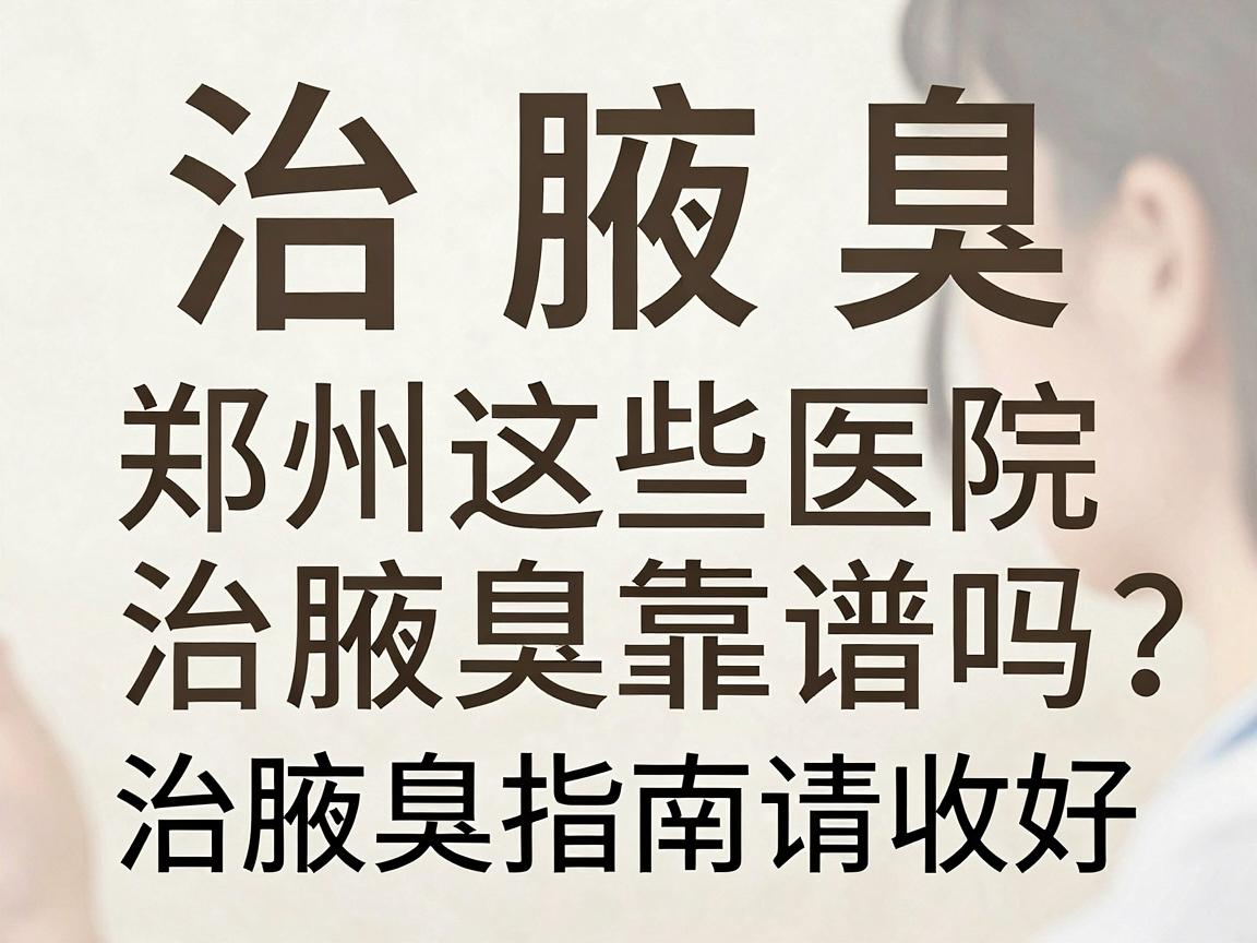 治腋臭,郑州这些医院治腋臭靠谱吗?这份治腋臭指南请收好 治腋臭,郑州这些医院治腋臭靠谱吗?这份治腋臭指南请收好