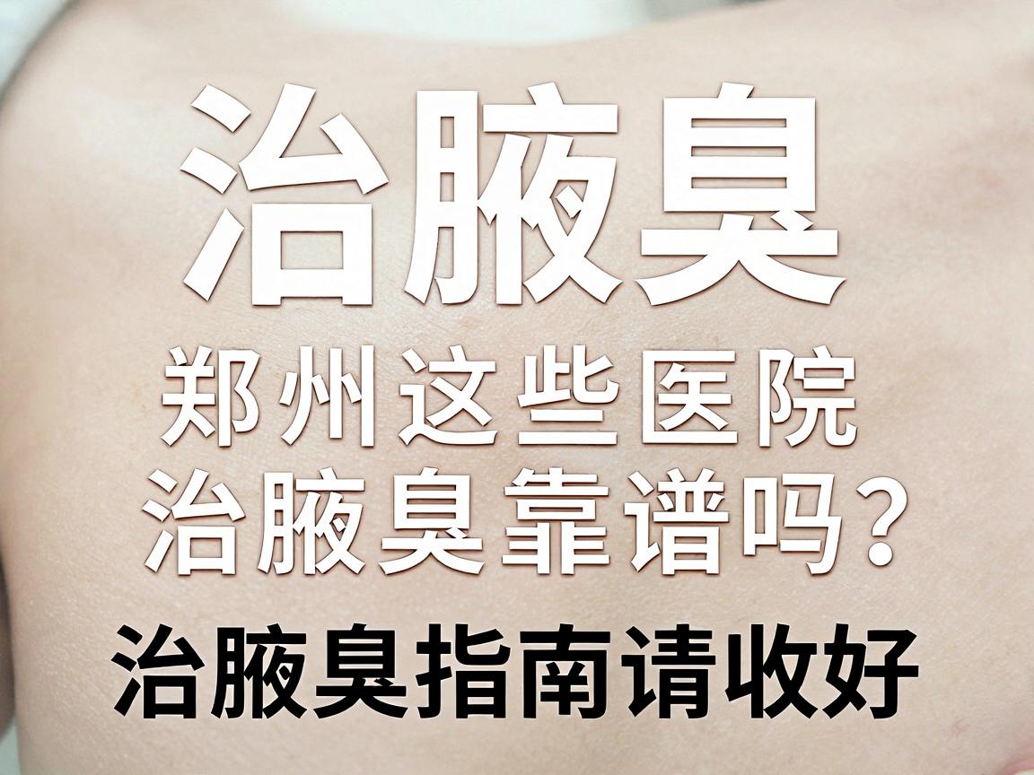 治腋臭,郑州这些医院治腋臭靠谱吗?这份治腋臭指南请收好 治腋臭,郑州这些医院治腋臭靠谱吗?这份治腋臭指南请收好