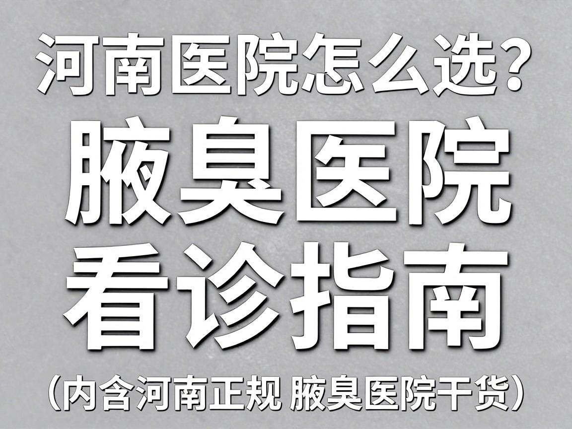 河南腋臭医院怎么选?正规腋臭医院看诊指南,告别腋臭焦虑(内含河南正规腋臭医院干货) 河南腋臭医院怎么选?正规腋臭医院看诊指南,告别腋臭焦虑(内含河南正规腋臭医院干货)