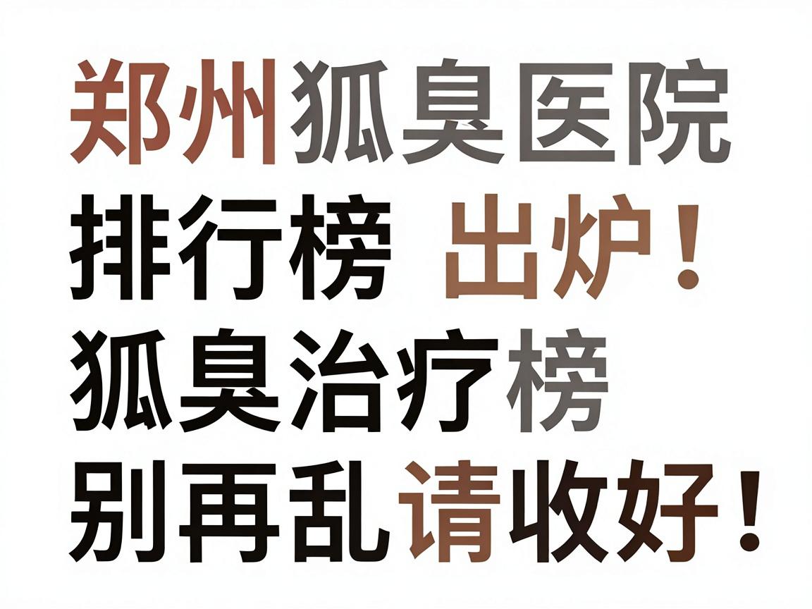 郑州狐臭医院排行榜出炉！狐臭治疗别再乱选，这份郑州狐臭医院榜单请收好