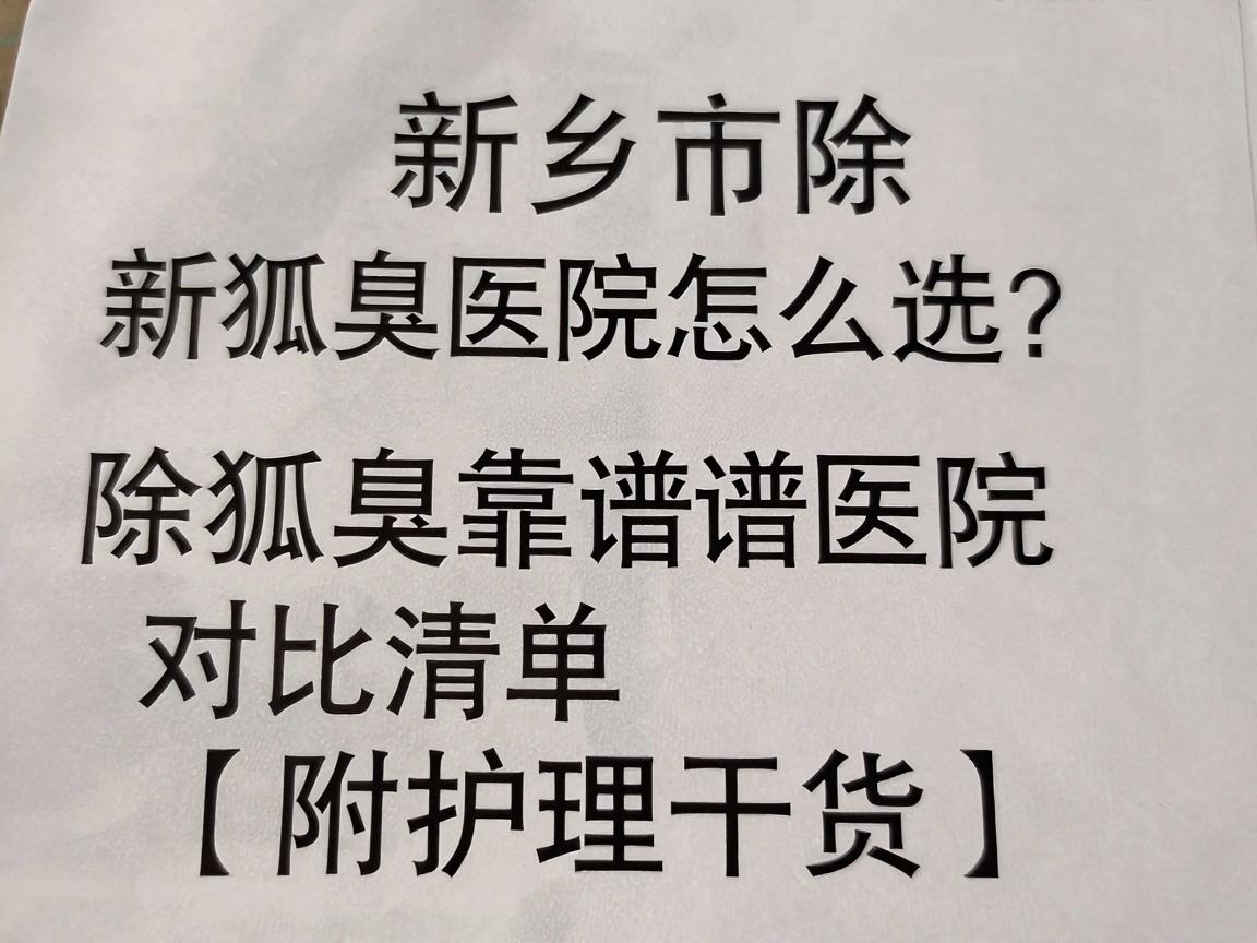 新乡市除狐臭医院怎么选？新乡市除狐臭靠谱医院对比清单（附护理干货）