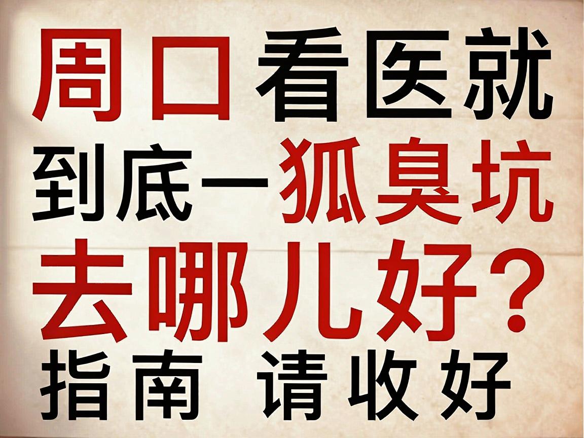 周口看狐臭，到底去哪儿好？这份周口就医避坑指南请收好