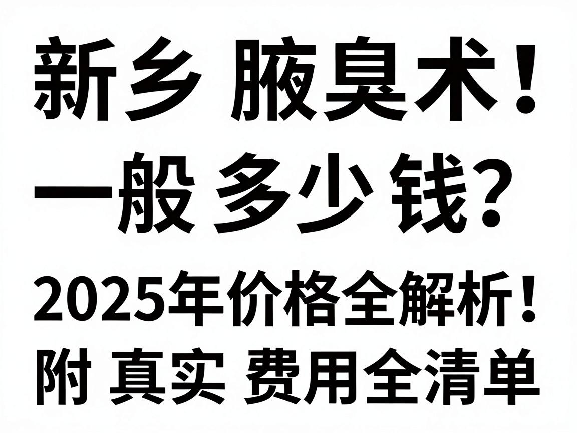新乡腋臭手术一般多少钱?2025年价格全解析,附真实费用清单 新乡腋臭手术一般多少钱?2025年价格全解析,附真实费用清单